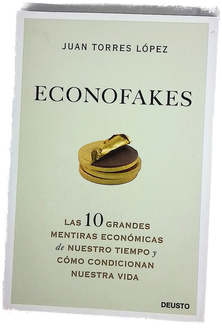 Econofakes : las 10 grandes mentiras económicas de nuestro tiempo y cómo condicionan nuestra vida