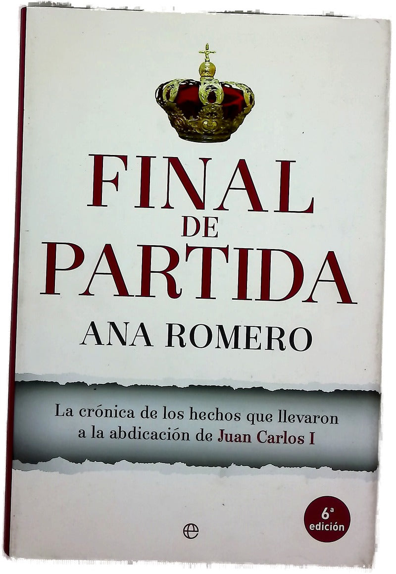 Final de partida : la crónica de los hechos que llevaron a la abdicación de Juan Carlos I