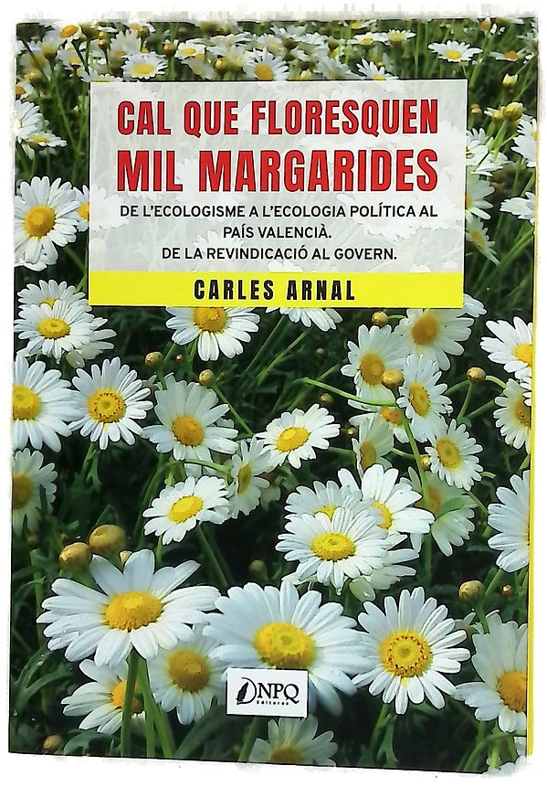 Cal que floresquen mil margarides : de l'ecologisme a l'ecologia política al País Valencià : de la revindicació al govern