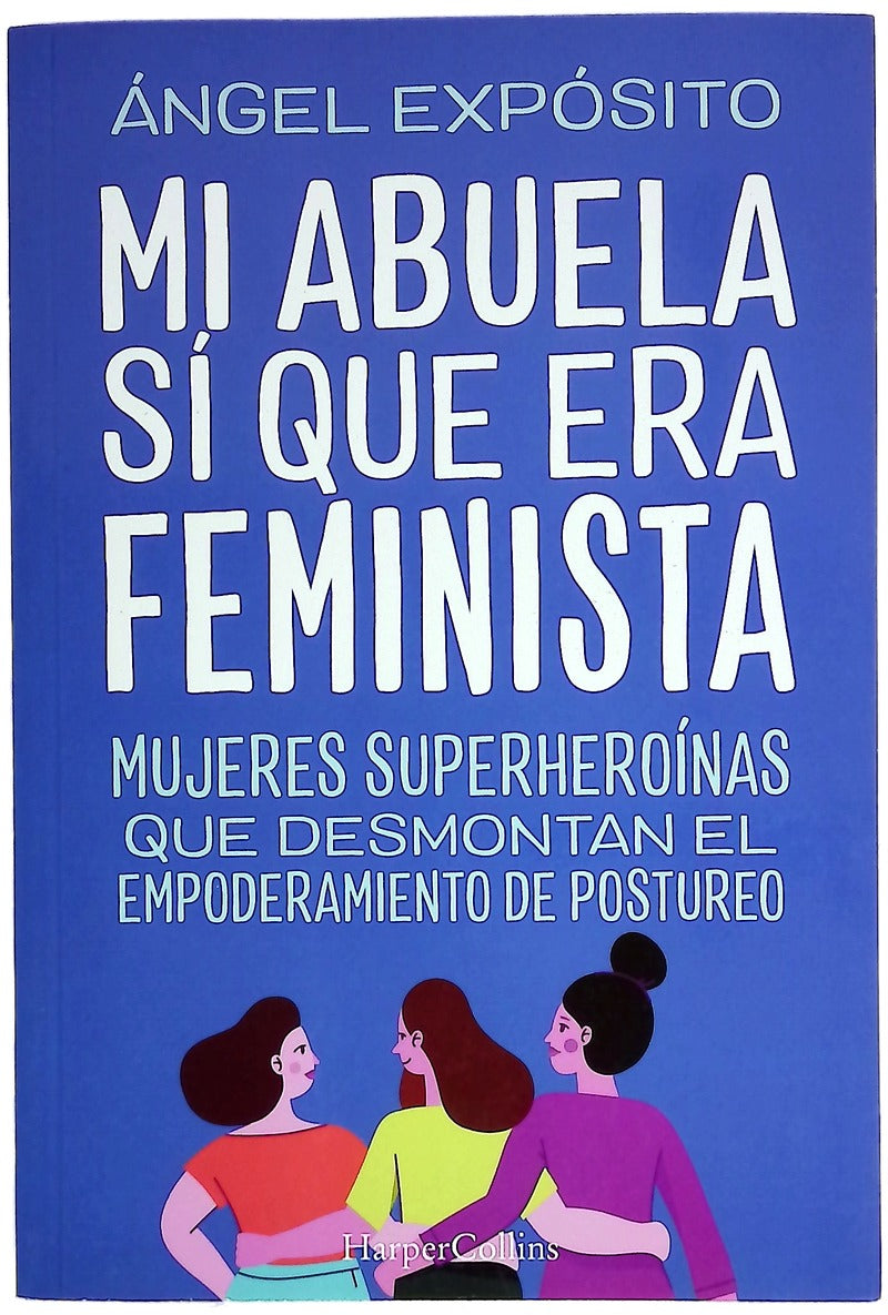 Mi abuela si que era feminista : mujeres superheroínas que desmontan el empoderamiento de postureo