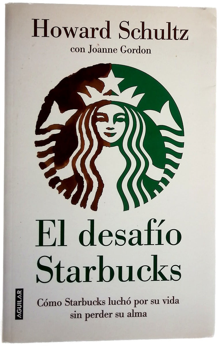 El desafío Starbucks cómo Starbucks luchó por su vida sin perder su alma