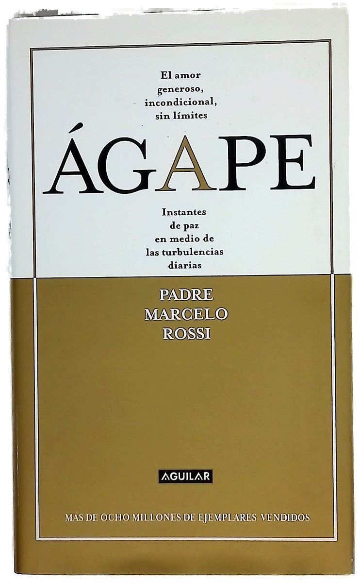 Ágape : el amor generoso, incondicional, sin límites : instantes de paz en medio de las turbulencias diarias