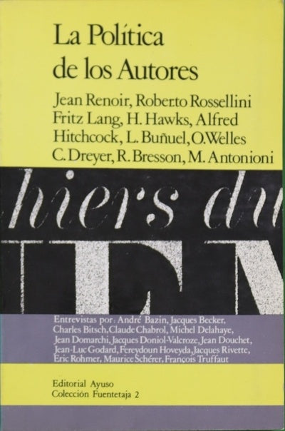 La política de los autores entrevistas con Jean Renoir, Roberto Rossellini, Fritz Lang, Howard Hawks, Alfred Hitchcock, Luis Buñuel, Orson Welles, Carl T. Dreyer, Robert Bresson, Michelangelo Antonioni