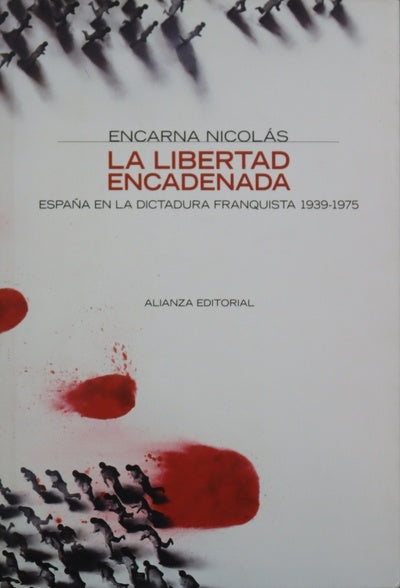 La libertad encadenada España en la Dictadura Franquista, 1939-1975