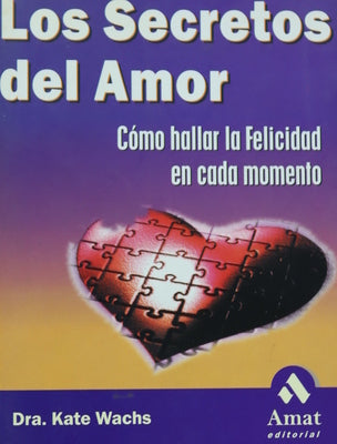 Los secretos del amor cómo hallar la felicidad en cada momento