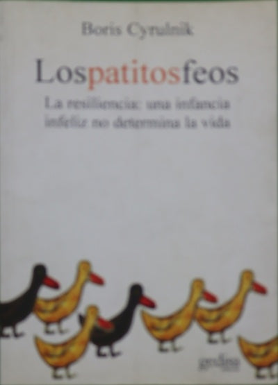 Los patitos feos la resiliencia : una infancia infeliz no determina la vida