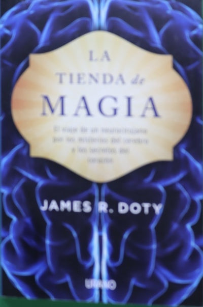 La tienda de magia : el viaje de un neurocirujano por los misterios del cerebro y los secretos del corazón