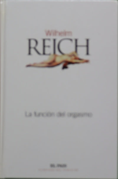 La función del orgasmo, el descubrimiento del orgón : problemas económicos-sexuales de la energía biológica