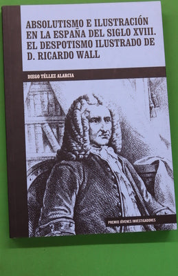 Absolutismo e ilustración en la España del siglo XVIII el despotismo ilustrado de D. Ricardo Wall