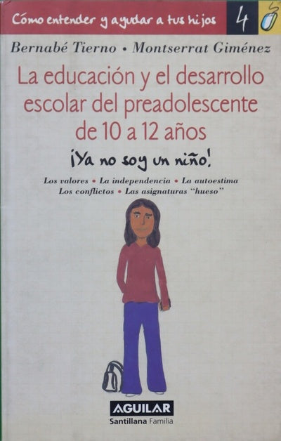 La educación y el desarrollo escolar del preadolescente de 10 a 12 años ¡ya no soy un niño! : los valores, la independencia, la autoestima, los conflictos, las asignaturas "hueso"