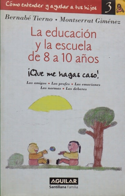 La educación y la escuela de 8 a 10 años ¡que me hagas caso! : los amigos, los profes, las emociones, las normas, los deberes