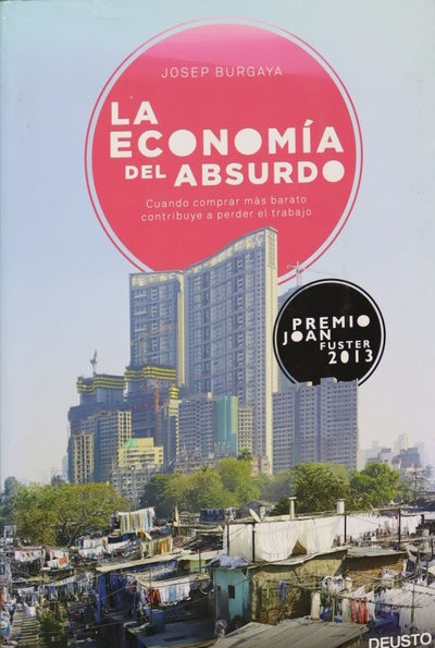 La economía del absurdo : cuando comprar más barato contribuye a perder el trabajo