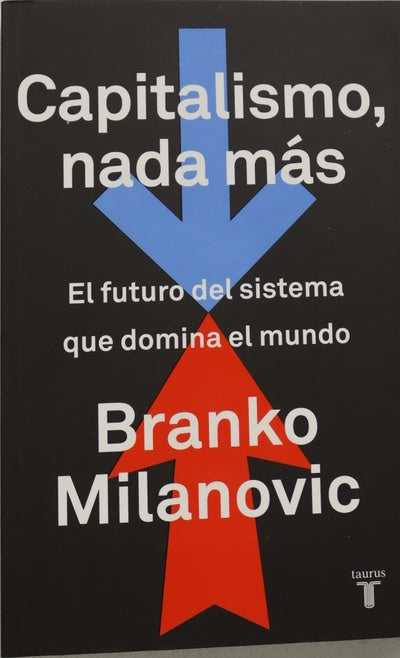 Capitalismo, nada más : el futuro del sistema, que domina el mundo