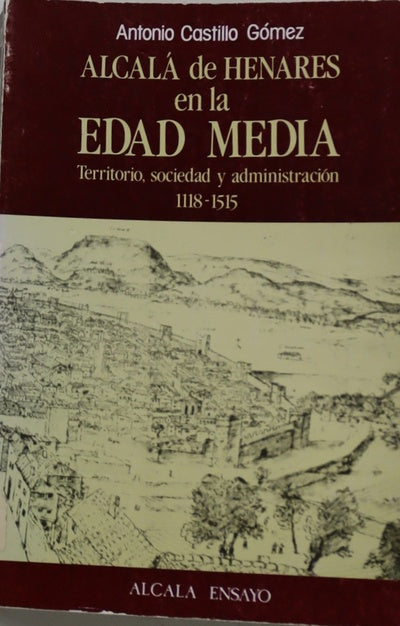 Alcalá de Henares en la Edad media territorio, sociedad y administración 1118-1515