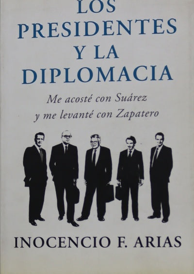 Los presidentes y la diplomacia : me acosté con Suárez y me levanté con Zapatero