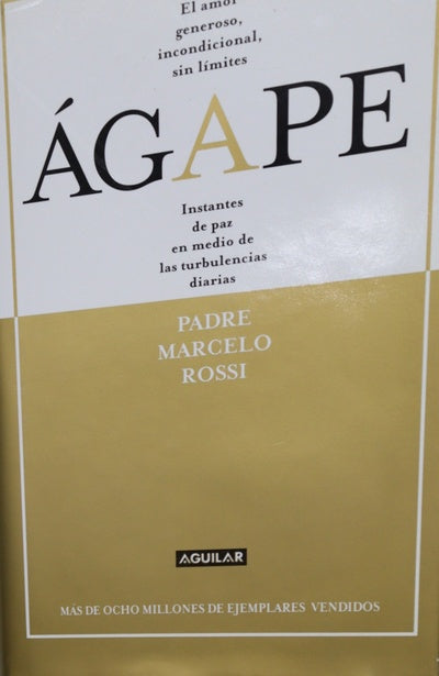 Ágape : el amor generoso, incondicional, sin límites : instantes de paz en medio de las turbulencias diarias