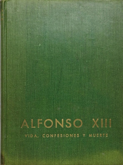 Alfonso XIII. Vida, confesiones y muerte