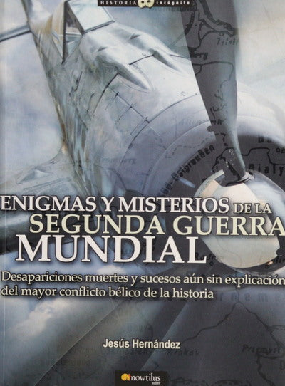 Enigmas y misterios de la Segunda Guerra Mundial desapariciones, muertes y sucesos inexplicados del mayor conflicto bélico de la historia