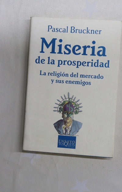 Miseria de la prosperidad la religión del mercado y sus enemigos