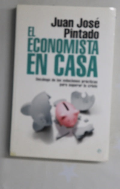 El economista en casa decálogo de las soluciones prácticas para superar la crisis