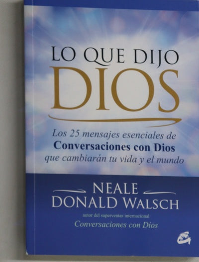 Lo que dijo Dios : los 25 mensajes esenciales de "Conversaciones con Dios" que cambiarán tu vida y el mundo
