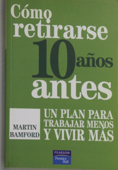 Cómo retirarse 10 años antes un plan para trabajar menos y vivir más