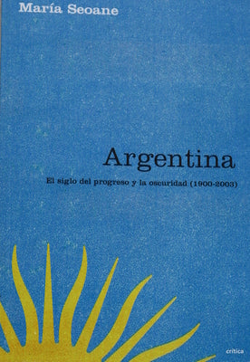 Argentina. El siglo del progreso y la oscuridad (1900-2003)