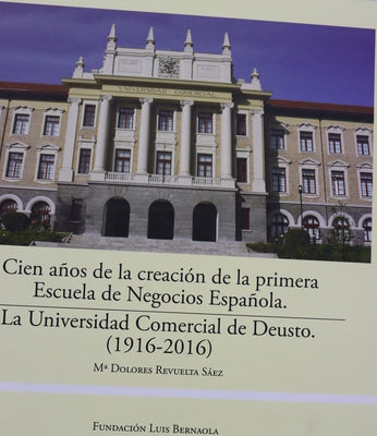 Cien años de la creación de la primera escuela de negocios española : la Universidad Comercial de Deusto : (1916-2016)