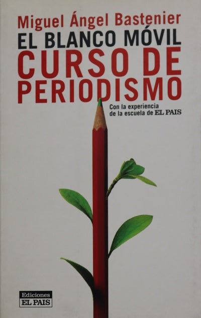 El blanco móvil curso de periodismo : con la experiencia de la escuela de El Pais