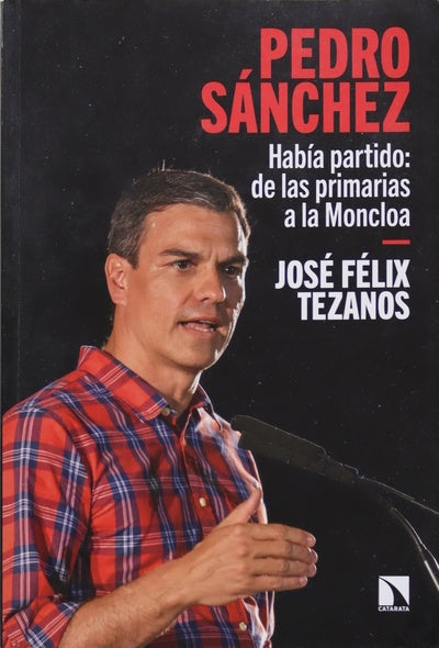 Pedro Sánchez : había partido, de las primarias a la Moncloa