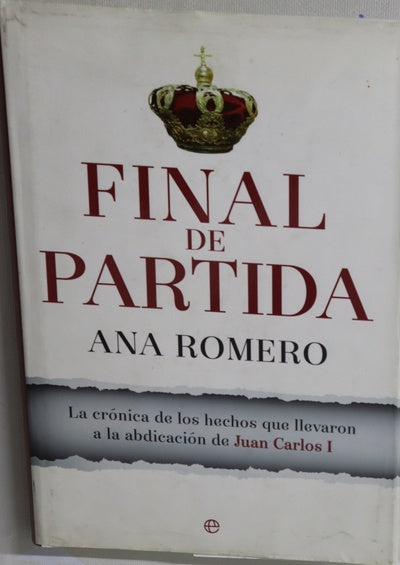 Final de partida : la crónica de los hechos que llevaron a la abdicación de Juan Carlos I