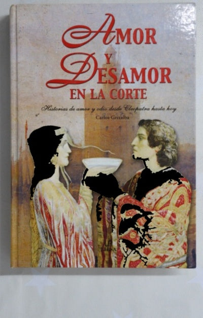 Amor y desamor en la corte historias de amor y odio desde Cleopatra hasta hoy