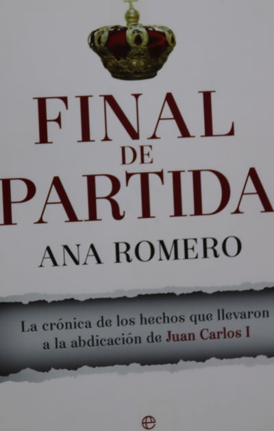Final de partida : la crónica de los hechos que llevaron a la abdicación de Juan Carlos I