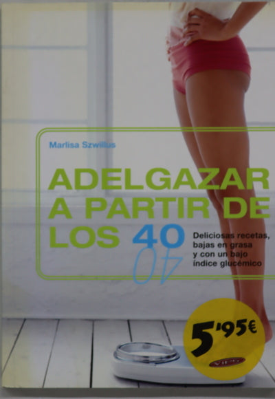 Adelgazar a partir de los 40 deliciosas recetas, bajas en grasa y con un bajo índice glucémico