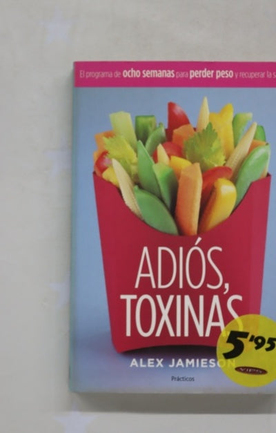 Adiós toxinas el programa de ocho semanas para perder peso y recuperar la salud
