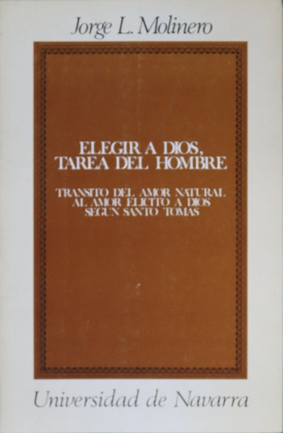 Elegir a Dios, tarea del hombre tránsito del amor natural al amor elicito a Dios según Santo Tomás