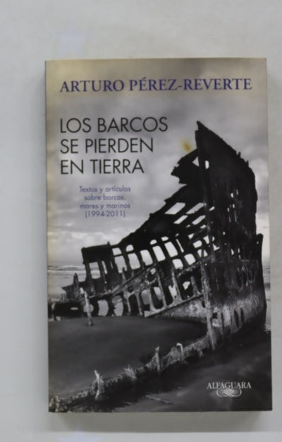 Los barcos se pierden en tierra textos y artículos sobre barcos, mares y marinos (1994-2011)