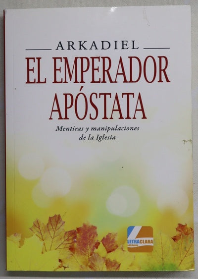 El emperador apóstata : mentiras y manipulaciones de la Iglesia