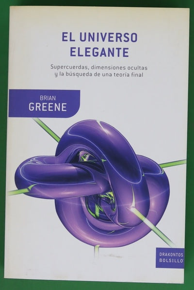 El universo elegante supercuerdas, dimensiones ocultas y la búsqueda de una teoría final