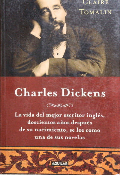Charles Dickens : la vida del mejor escritor inglés, doscientos años después de su nacimiento, se lee como una de sus novelas