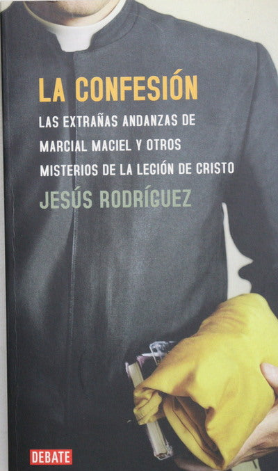 La confesión las extrañas andanzas de Marcial Maciel y otros misterios de la Legión de Cristo