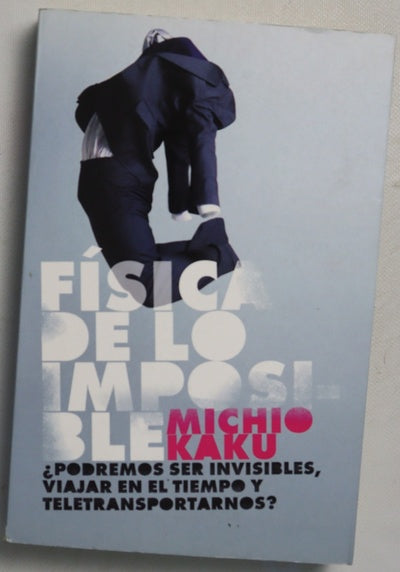 Física de lo imposible ¿podremos ser invisibles, viajar en el tiempo y teletransportarnos?