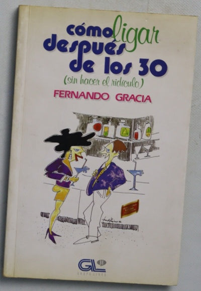 Cómo ligar después de los 30 (sin hacer el ridículo) : con secretos para ella y para él