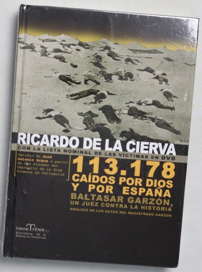 113.178 caídos por Dios y por España Baltasar Garzón, un juez contra la historia : análisis de los autos del magistrado Garzón : estudio sobre los caídos de la zona nacional, realizado por un equipo dirigido por José Antonio Argos, a partir de los álbu...