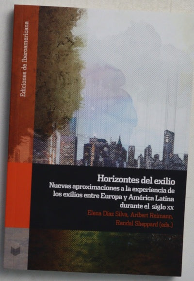 Horizontes del exilio : nuevas aproximaciones a la experiencia de los exilios entre Europa y América latina durante el siglo XX