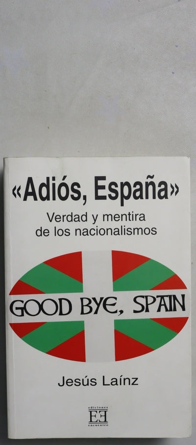 Adiós, España verdad y mentira de los nacionalismos