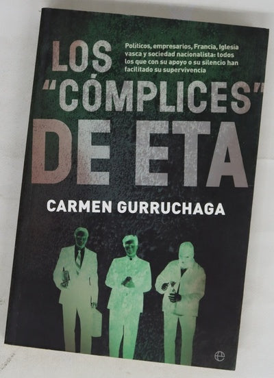 Los "cómplices" de ETA políticos, empresarios, Francia, Iglesia vasca y sociedad nacionalista : todos los que con su apoyo o su silencio han facilitado su supervivencia