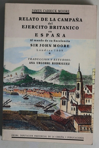 Relato de la campaña del ejército británico en España al mando de su excelencia Sir John Moore autentificado con documentos oficiales y cartas originales
