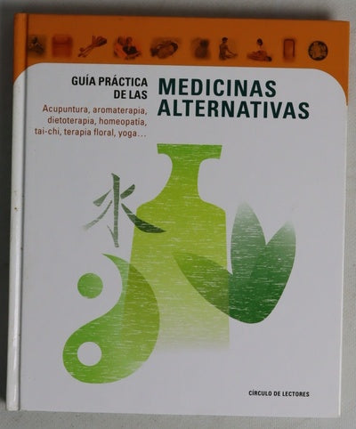 Guía práctica de las medicinas alternativas : acupuntura, aromaterapia, dietoterapia, homeopatía, tai-chi, terapia floral, yoga…