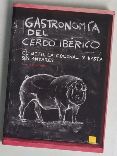 Gastronomía del cerdo ibérico : el mito, la cocina-- y hasta sus andares